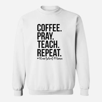 Homeschool Mom Coffee Pray Teach Repeat Sweat Shirt - Seseable