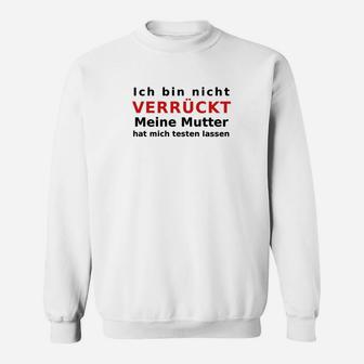 Humorvolles Sweatshirt: Nicht Verrückt, Mutter Testete, Spruch Tee - Seseable