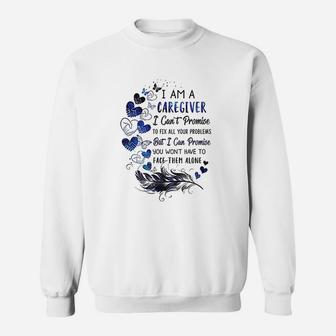I Am A Caregiver I Cant Promise Caregiver Sweat Shirt - Seseable
