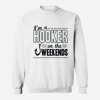 I Am A Hooker On The Weekends Funny Dad Fishing Gear Gift Sweat Shirt - Seseable