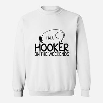 I Am A Hooker On The Weekends Funny Fishing Sweat Shirt - Seseable