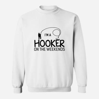 I Am A Hooker On The Weekends Funny Fishing Sweatshirt - Seseable