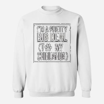 I Am A Pretty Big Deal To My Chihuahua Dog Paws Print Animal Love Sweat Shirt - Seseable