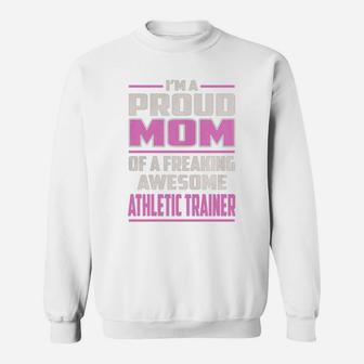 I Am A Proud Mom Of A Freaking Awesome Athletic Trainer Sweat Shirt - Seseable