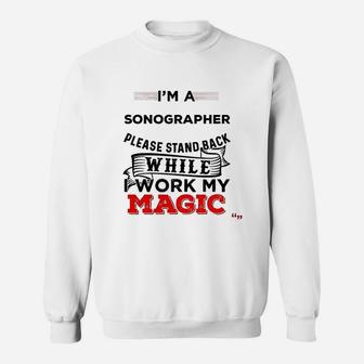 I Am A Sonographer Please Stand Back While I Work My Magic Sweat Shirt - Seseable