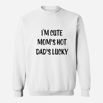 I Am Cute Moms Hot Dads Lucky Funny Cute Sweat Shirt - Seseable