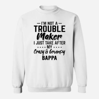 I Am Not A Trouble Maker I Just Take After My Crazy And Grumpy Bappa Funny Grandpa Gift Sweat Shirt - Seseable