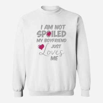 I Am Not Spoiled My Boyfriend Just Loves Me Sweat Shirt - Seseable