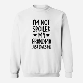 I Am Not Spoiled My Grandma Just Loves Me Sweat Shirt - Seseable