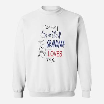 I Am Not Spoiled My Grandma Just Loves Me Sweatshirt - Seseable
