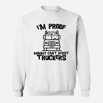 I Am Proof Mommy Cant Resist Truckers Funny Truck Driver Sweat Shirt - Seseable
