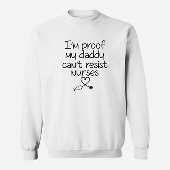 I Am Proof My Daddy Cant Resist Nurses Sweat Shirt - Seseable