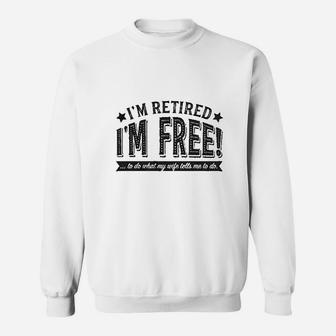 I Am Retired I Am Free To Do What My Wife Tells Me Sweat Shirt - Seseable