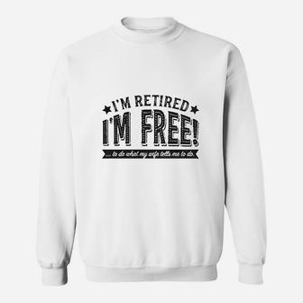 I Am Retired Im Free To Do What My Wife Tells Me Sweatshirt - Seseable