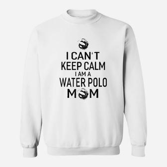 I Can Not Keep Calm I Am Water Polo Mom Sweat Shirt - Seseable