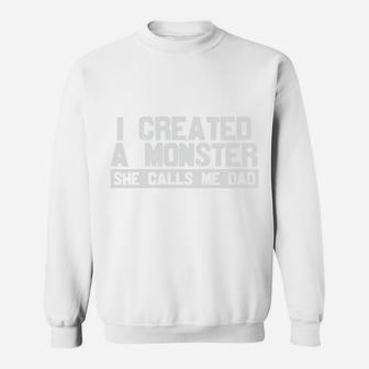 I Created A Monster She Calls Me Dad Funny Dad Gifts Sweatshirt - Seseable