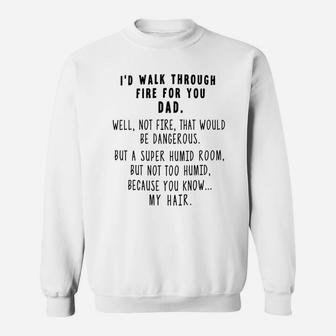 I d Walk Through Fire For Dad Father s Day Gifts For Dads Funny Sweat Shirt - Seseable