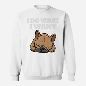 I Do What I Want French Bulldog Sweat Shirt - Seseable