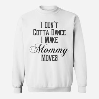 I Dont Gotta Dance I Make Mommy Moves Sweat Shirt - Seseable
