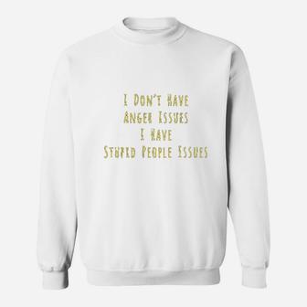 I Dont Have Anger Issues I Have Stupid People Issues Sweat Shirt - Seseable