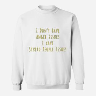 I Dont Have Anger Issues I Have Stupid People Issues Sweatshirt - Seseable