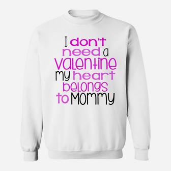 I Dont Need A Valentine My Heart Belongs To Mommy Sweat Shirt - Seseable