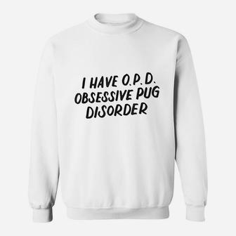 I Have Opd Obsessive Pug Disorder Dog Lovers Gift Sweat Shirt - Seseable