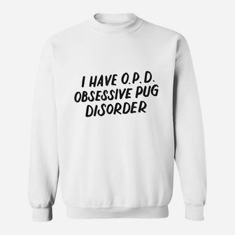I Have Opd Obsessive Pug Disorder Sweat Shirt - Seseable
