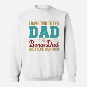 I Have Two Titles Dad And Bonus Dad And I Rock Them Both Sweat Shirt - Seseable