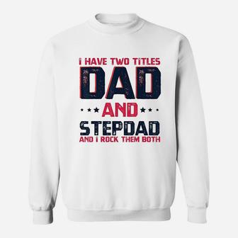 I Have Two Titles Dad And Stepdad Fathers Day Gift Sweat Shirt - Seseable