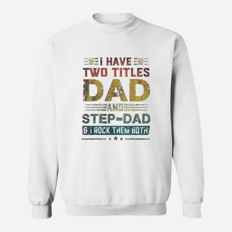 I Have Two Titles Dad And Stepdad Funny Fathers Day Sweat Shirt - Seseable