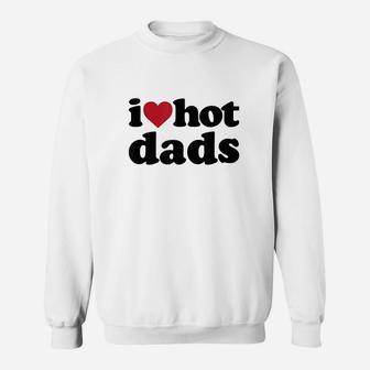 I Heart Hot Dads, dad birthday gifts Sweat Shirt - Seseable