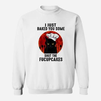 I Just Baked You Some Shut The Fucupcakes Black Cats Chef Sweat Shirt - Seseable