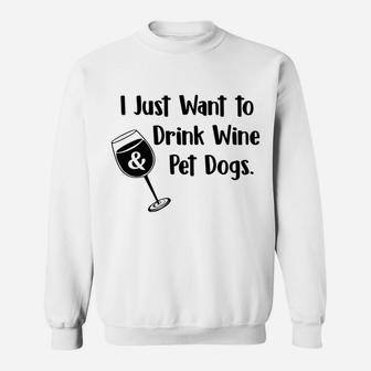 I Just Want To Drink Wine And Pet Dogs Dog Mom Dad  Sweat Shirt