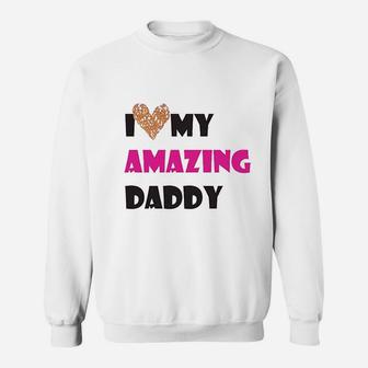 I Love My Amazing Daddy Dad Fathers Day Sweat Shirt - Seseable