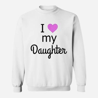 I Love My Daughter For Parents Or Grandparents Sweatshirt - Seseable