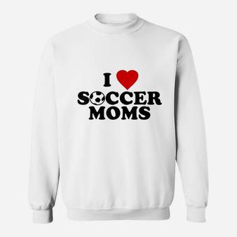 I Love Soccer Moms Sweat Shirt - Seseable