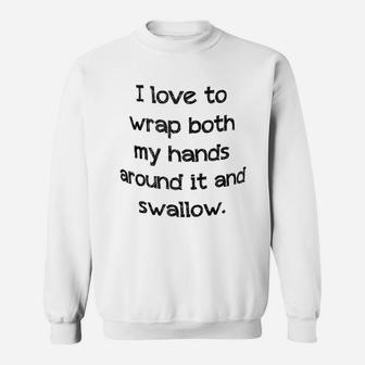 I Love To Wrap Both My Hands Around It And Swallow Sweatshirt - Seseable