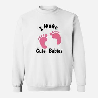 I Make Cute Babies Funny For New Dad Mom Sweat Shirt - Seseable