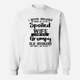 I Never Dreamed To Be A Spoiled Wife Of A Grumpy Old Husband Sweatshirt - Seseable