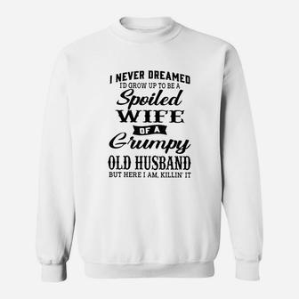 I Never Dreamed To Be A Spoiled Wife Of Grumpy Old Husband Funny Sweat Shirt - Seseable
