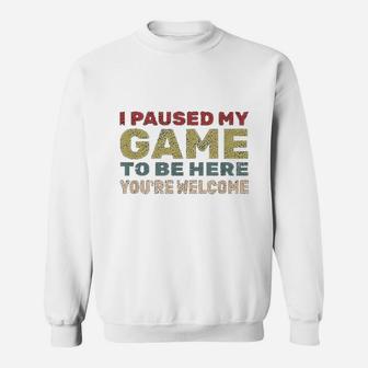 I Paused My Game To Be Here You Are Welcome Retro Gamer Gift Sweat Shirt - Seseable