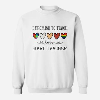 I Promise To Teach Love Art Teacher Inspirational Saying Teaching Job Title Sweat Shirt - Seseable