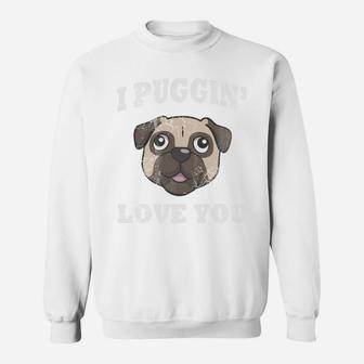 I Puggin Love You Pug Sweat Shirt - Seseable