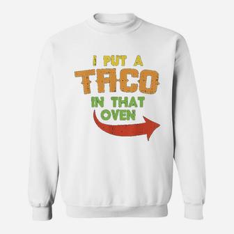 I Put A Taco In That Oven Pregnancy Men Cinco De Mayo Baby Sweat Shirt - Seseable