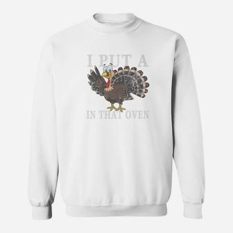 I Put A Turkey In That Oven Thanksgiving Father Gift Sweat Shirt - Seseable