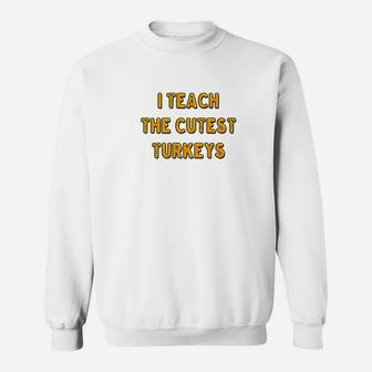 I Teach The Cutest Turkeys Thanksgiving Teacher Sweat Shirt - Seseable