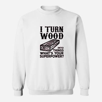 I Turn Wood Into Things Carpenter Woodworker Sweatshirt - Seseable