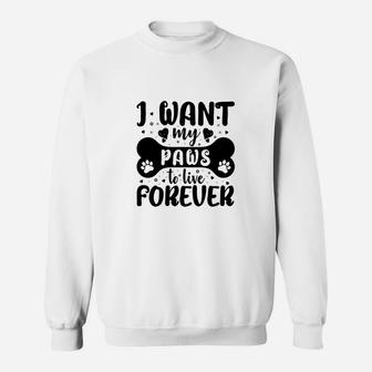 I Want My Paws To Live Forever Funny Dog Gifts Sweatshirt - Seseable