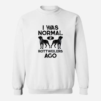 I Was Normal 2 Rottweilers Ago Funny Dog Lover Sweat Shirt - Seseable